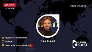 ILAN BLANK – EscutaCast #034